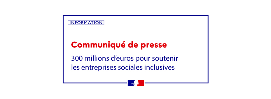 ​300 millions d’euros mobilisés pour soutenir les entreprises sociales inclusives